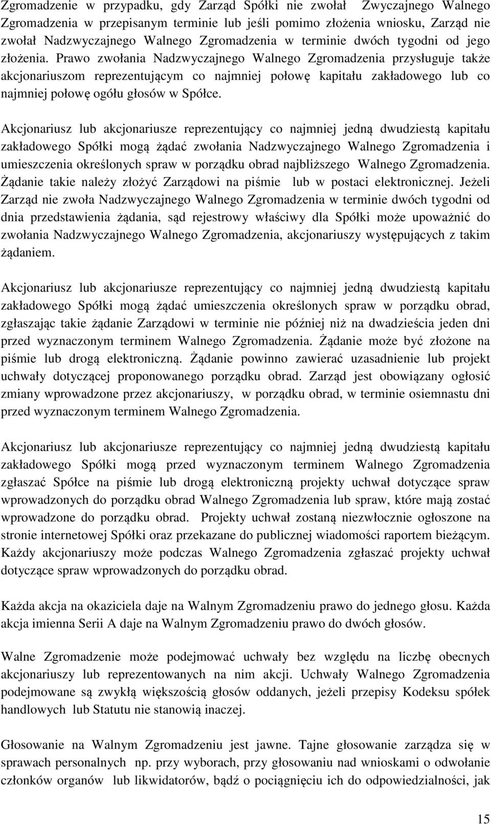 Prawo zwołania Nadzwyczajnego Walnego Zgromadzenia przysługuje także akcjonariuszom reprezentującym co najmniej połowę kapitału zakładowego lub co najmniej połowę ogółu głosów w Spółce.