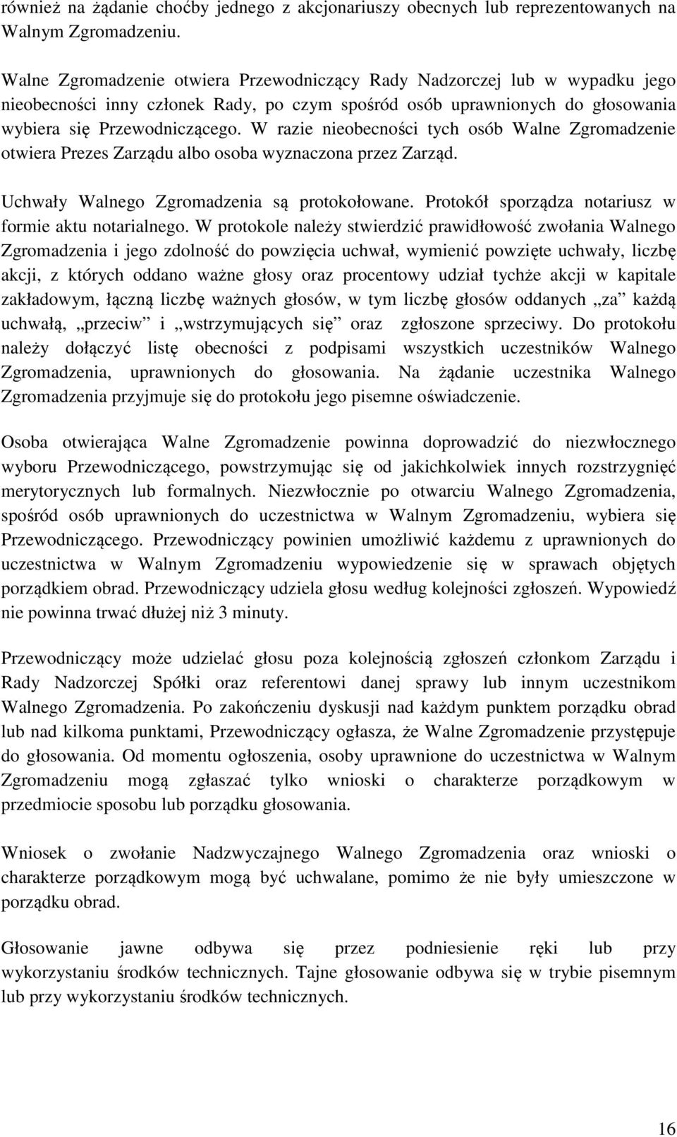 W razie nieobecności tych osób Walne Zgromadzenie otwiera Prezes Zarządu albo osoba wyznaczona przez Zarząd. Uchwały Walnego Zgromadzenia są protokołowane.