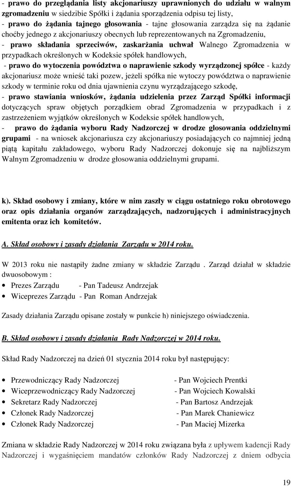określonych w Kodeksie spółek handlowych, - prawo do wytoczenia powództwa o naprawienie szkody wyrządzonej spółce - każdy akcjonariusz może wnieść taki pozew, jeżeli spółka nie wytoczy powództwa o