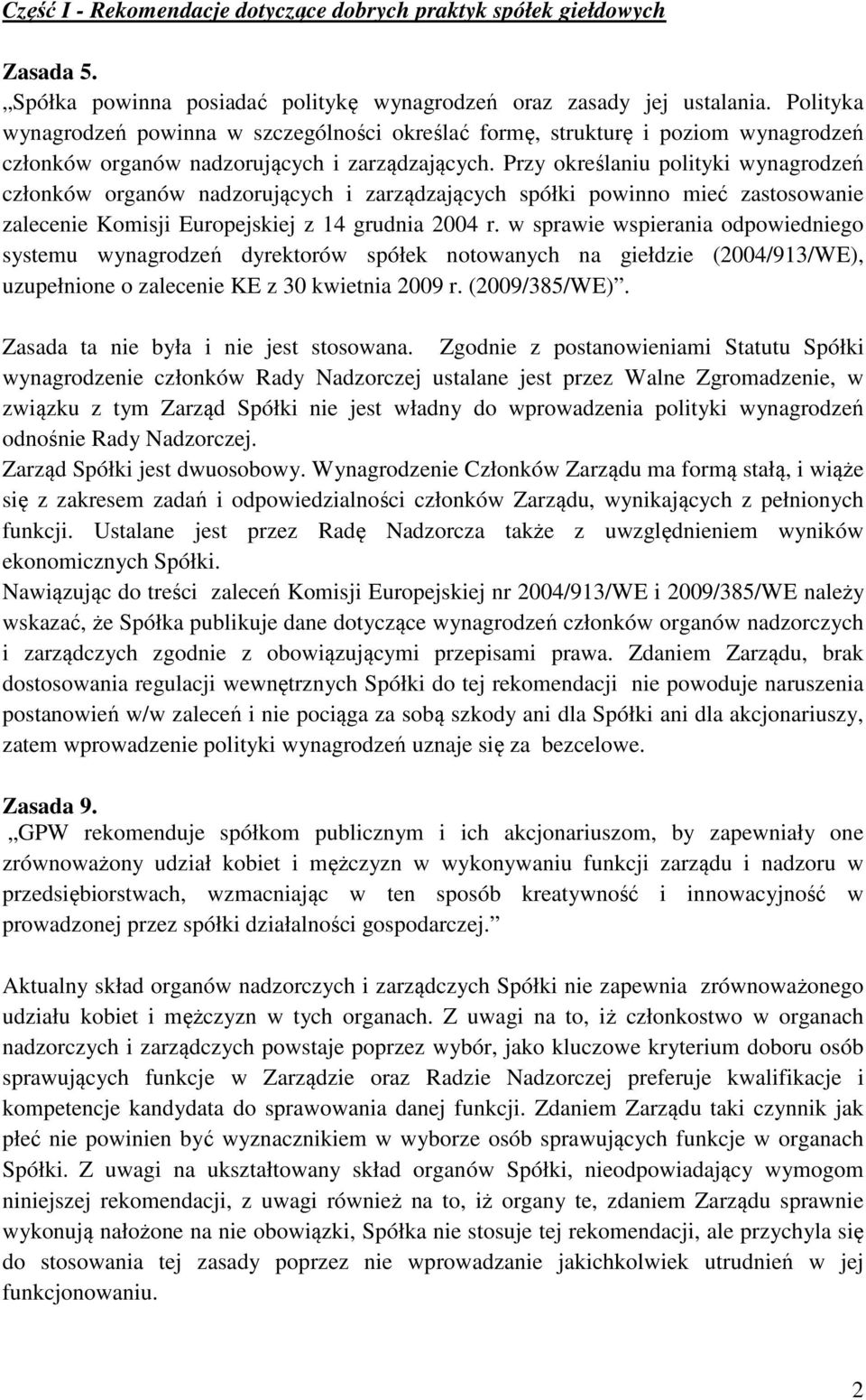 Przy określaniu polityki wynagrodzeń członków organów nadzorujących i zarządzających spółki powinno mieć zastosowanie zalecenie Komisji Europejskiej z 14 grudnia 2004 r.