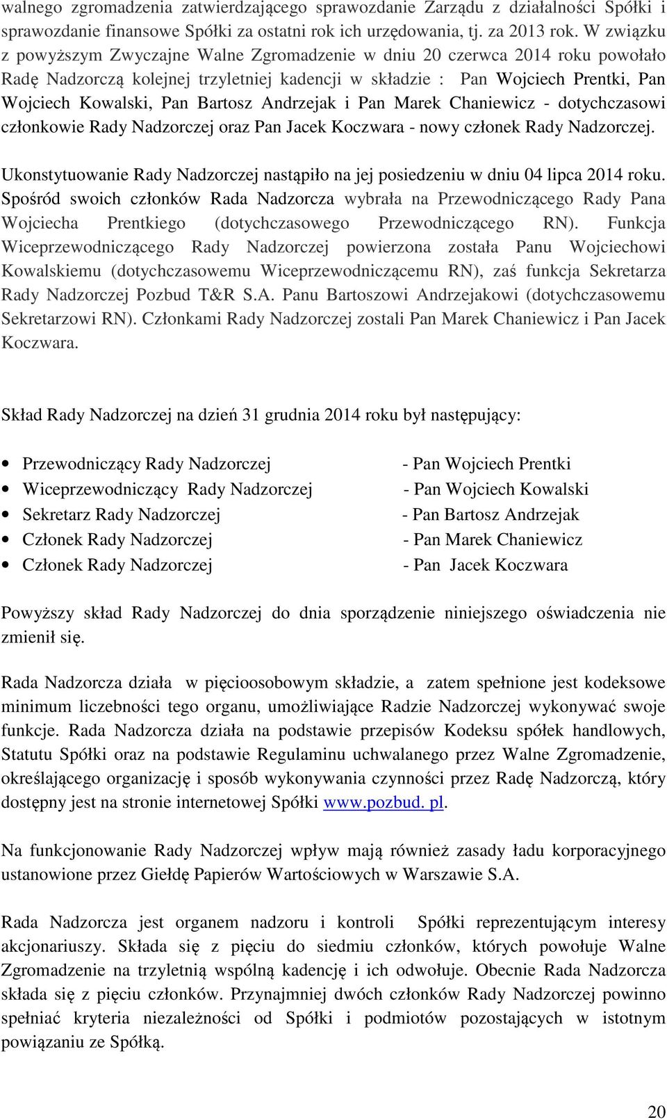 Bartosz Andrzejak i Pan Marek Chaniewicz - dotychczasowi członkowie Rady Nadzorczej oraz Pan Jacek Koczwara - nowy członek Rady Nadzorczej.