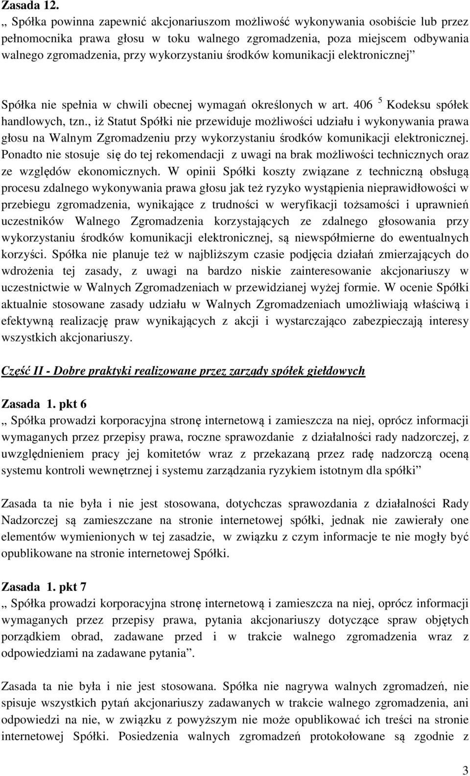 środków komunikacji elektronicznej Spółka nie spełnia w chwili obecnej wymagań określonych w art. 406 5 Kodeksu spółek handlowych, tzn.