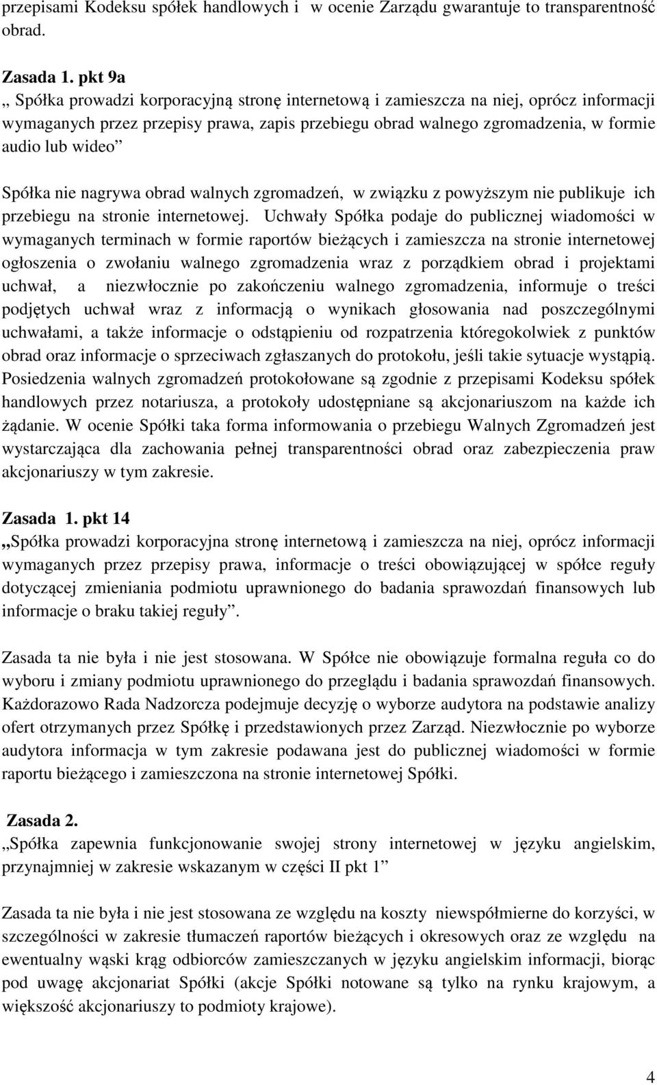 Spółka nie nagrywa obrad walnych zgromadzeń, w związku z powyższym nie publikuje ich przebiegu na stronie internetowej.