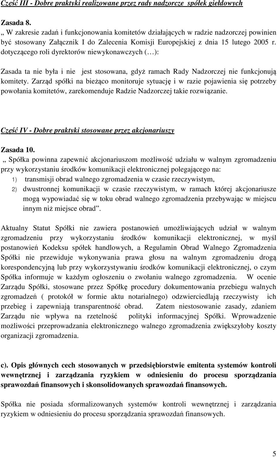 dotyczącego roli dyrektorów niewykonawczych ( ): Zasada ta nie była i nie jest stosowana, gdyż ramach Rady Nadzorczej nie funkcjonują komitety.
