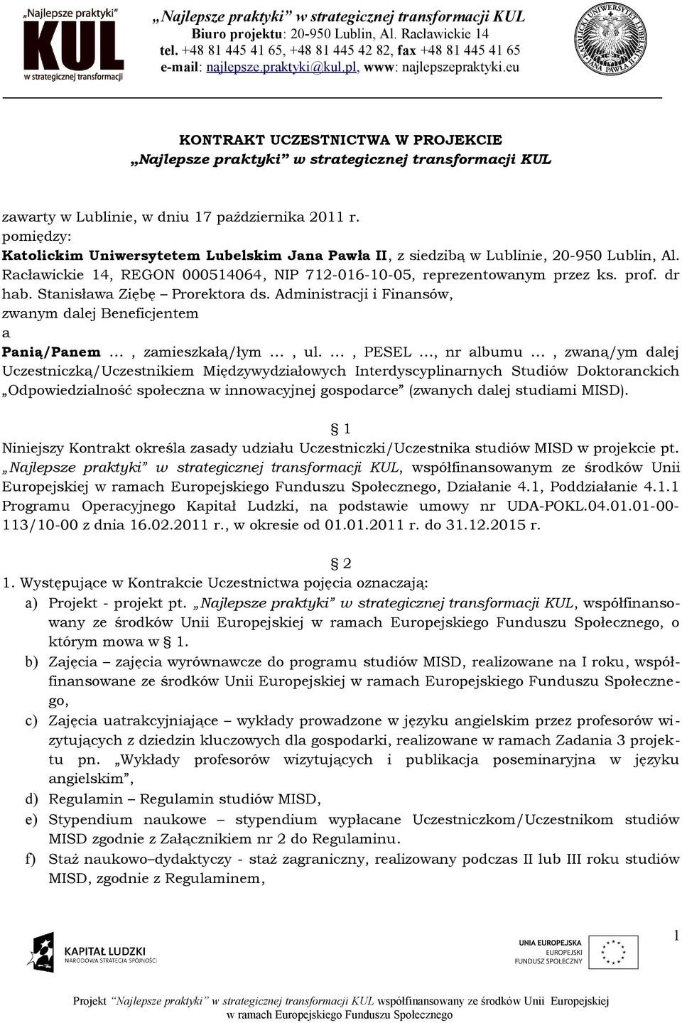 pomiędzy: Katolickim Uniwersytetem Lubelskim Jana Pawła II, z siedzibą w Lublinie, 20-950 Lublin, Al. Racławickie 14, REGON 000514064, NIP 712-016-10-05, reprezentowanym przez ks. prof. dr hab.