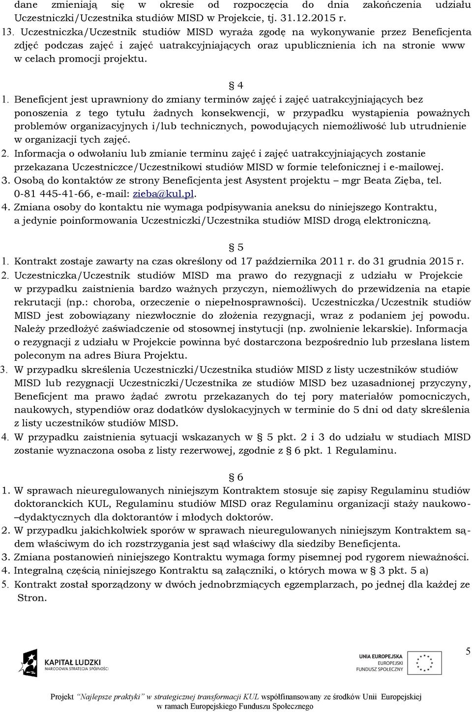 4 1. Beneficjent jest uprawniony do zmiany terminów zajęć i zajęć uatrakcyjniających bez ponoszenia z tego tytułu żadnych konsekwencji, w przypadku wystąpienia poważnych problemów organizacyjnych