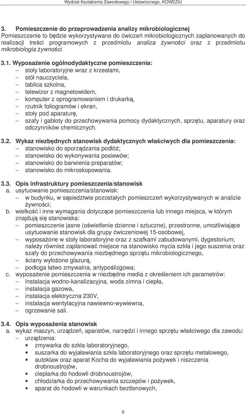 Wyposaenie ogólnodydaktyczne pomieszczenia: stoły laboratoryjne wraz z krzesłami, stół nauczyciela, tablica szkolna, telewizor z magnetowidem, komputer z oprogramowaniem i drukark, rzutnik