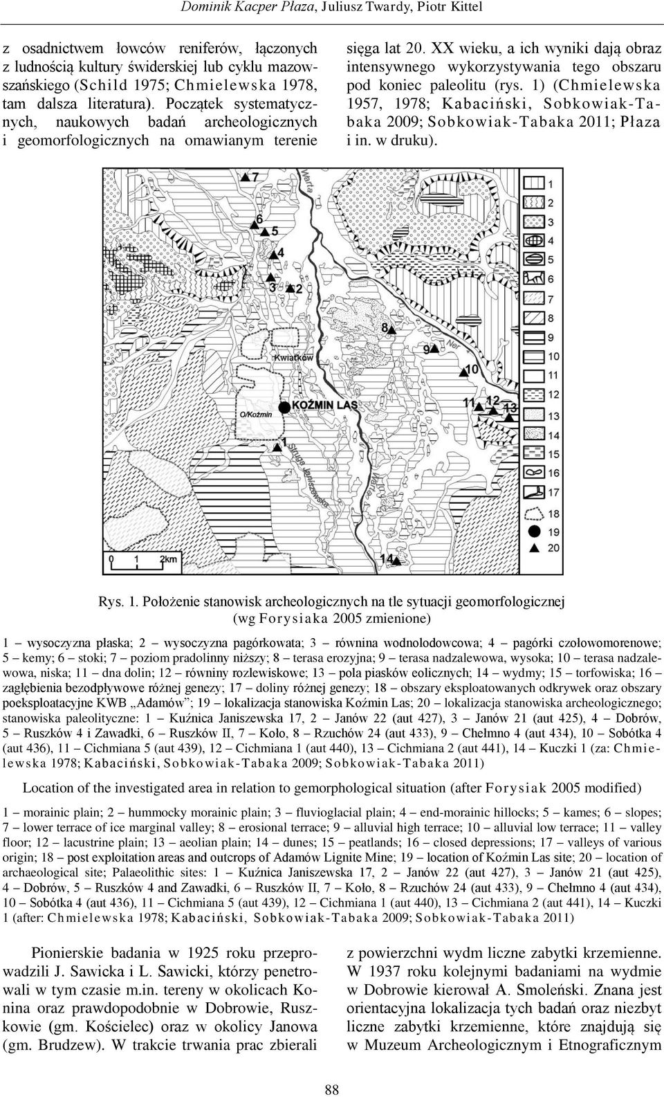 XX wieku, a ich wyniki dają obraz intensywnego wykorzystywania tego obszaru pod koniec paleolitu (rys. 1) (Chmielewska 1957, 1978; Kabaciński, Sobkowiak-Tabaka 2009; Sobkowiak-Tabaka 2011; Płaza i in.