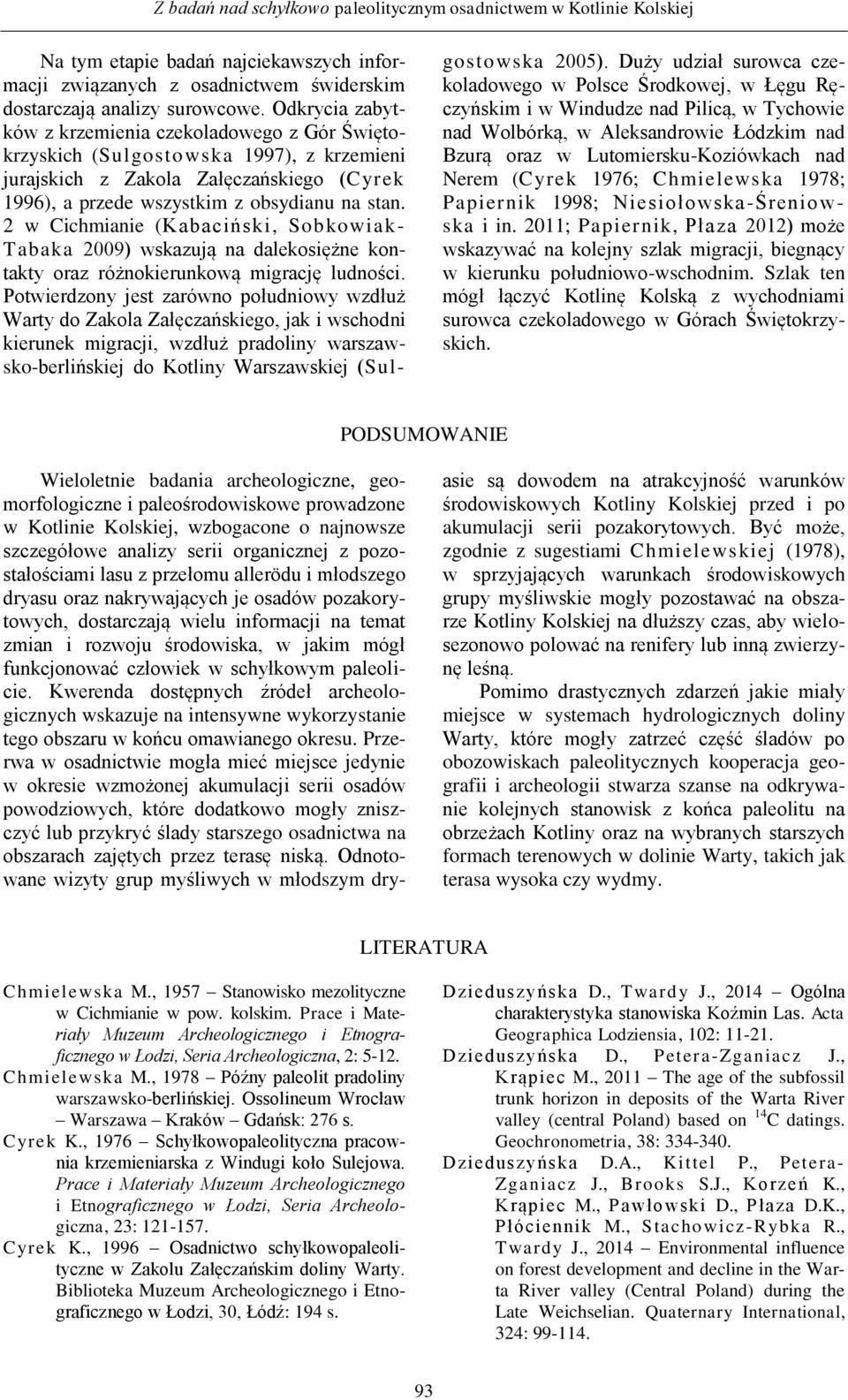 2 w Cichmianie (Kabaciński, Sobkowiak- Tabaka 2009) wskazują na dalekosiężne kontakty oraz różnokierunkową migrację ludności.