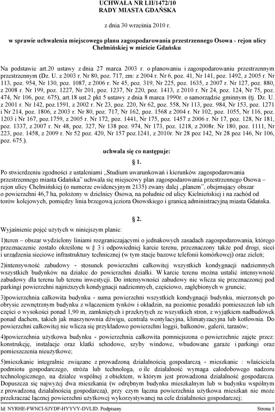 o planowaniu i zagospodarowaniu przestrzennym przestrzennym (Dz. U. z 2003 r. Nr 80, poz. 717, zm: z 2004 r. Nr 6, poz. 41, Nr 141, poz. 1492, z 2005 r. Nr 113, poz. 954, Nr 130, poz. 1087, z 2006 r.