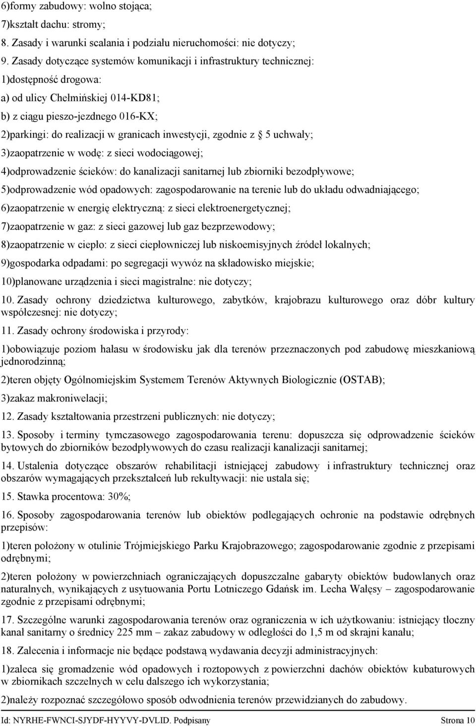 inwestycji, zgodnie z 5 uchwały; 3)zaopatrzenie w wodę: z sieci wodociągowej; 4)odprowadzenie ścieków: do kanalizacji sanitarnej lub zbiorniki bezodpływowe; 5)odprowadzenie wód opadowych: