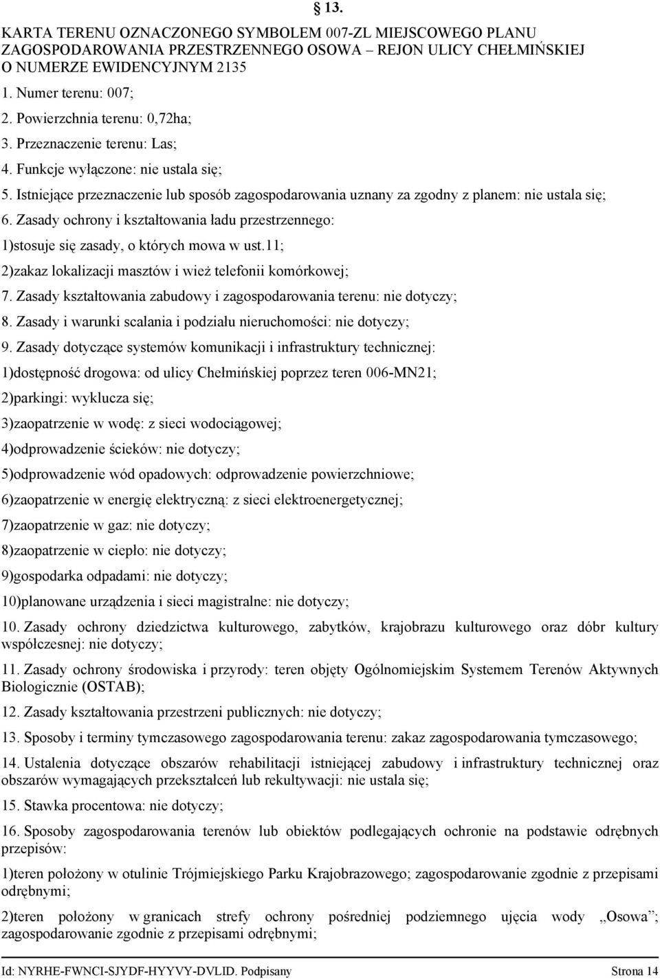 Zasady ochrony i kształtowania ładu przestrzennego: 1)stosuje się zasady, o których mowa w ust.11; 2)zakaz lokalizacji masztów i wież telefonii komórkowej; 7.