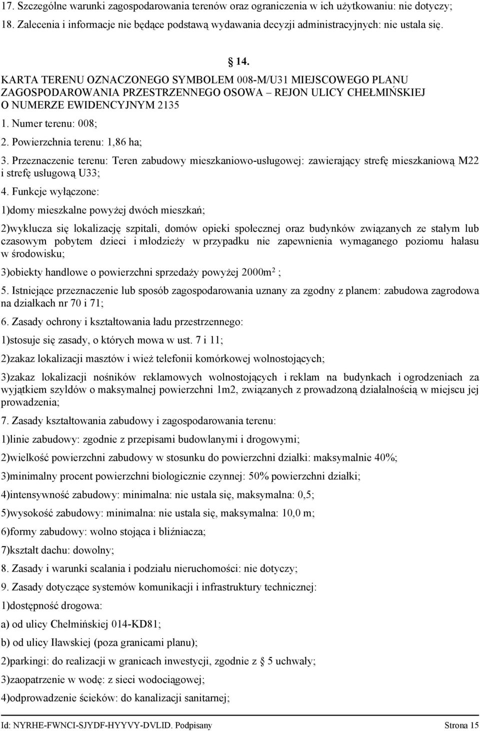Powierzchnia terenu: 1,86 ha; 3. Przeznaczenie terenu: Teren zabudowy mieszkaniowo-usługowej: zawierający strefę mieszkaniową M22 i strefę usługową U33; 4.