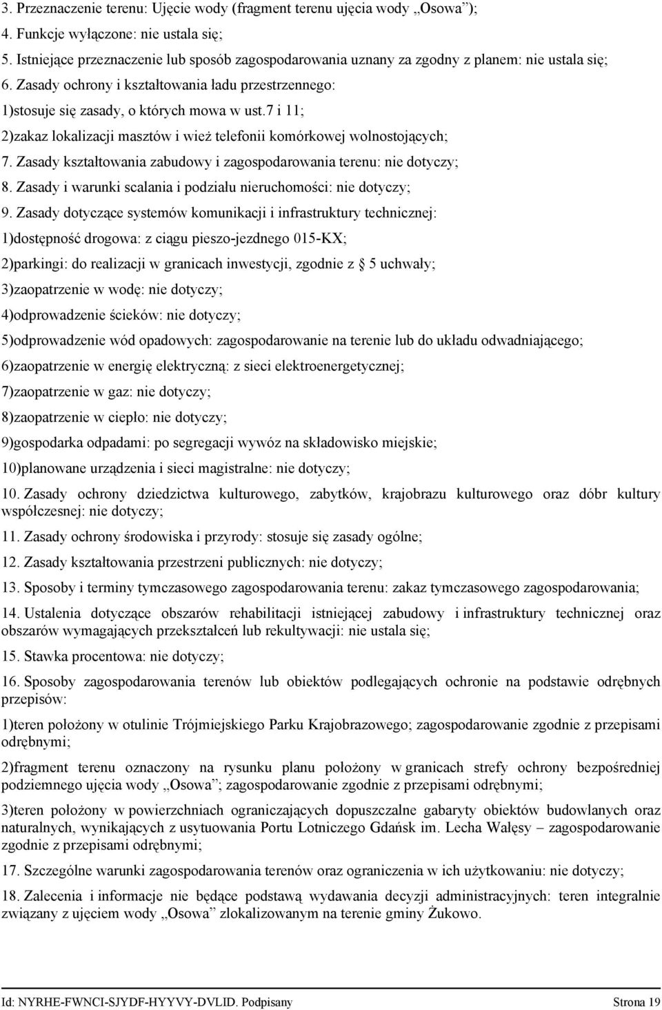 7 i 11; 2)zakaz lokalizacji masztów i wież telefonii komórkowej wolnostojących; 7. Zasady kształtowania zabudowy i zagospodarowania terenu: nie dotyczy; 8.