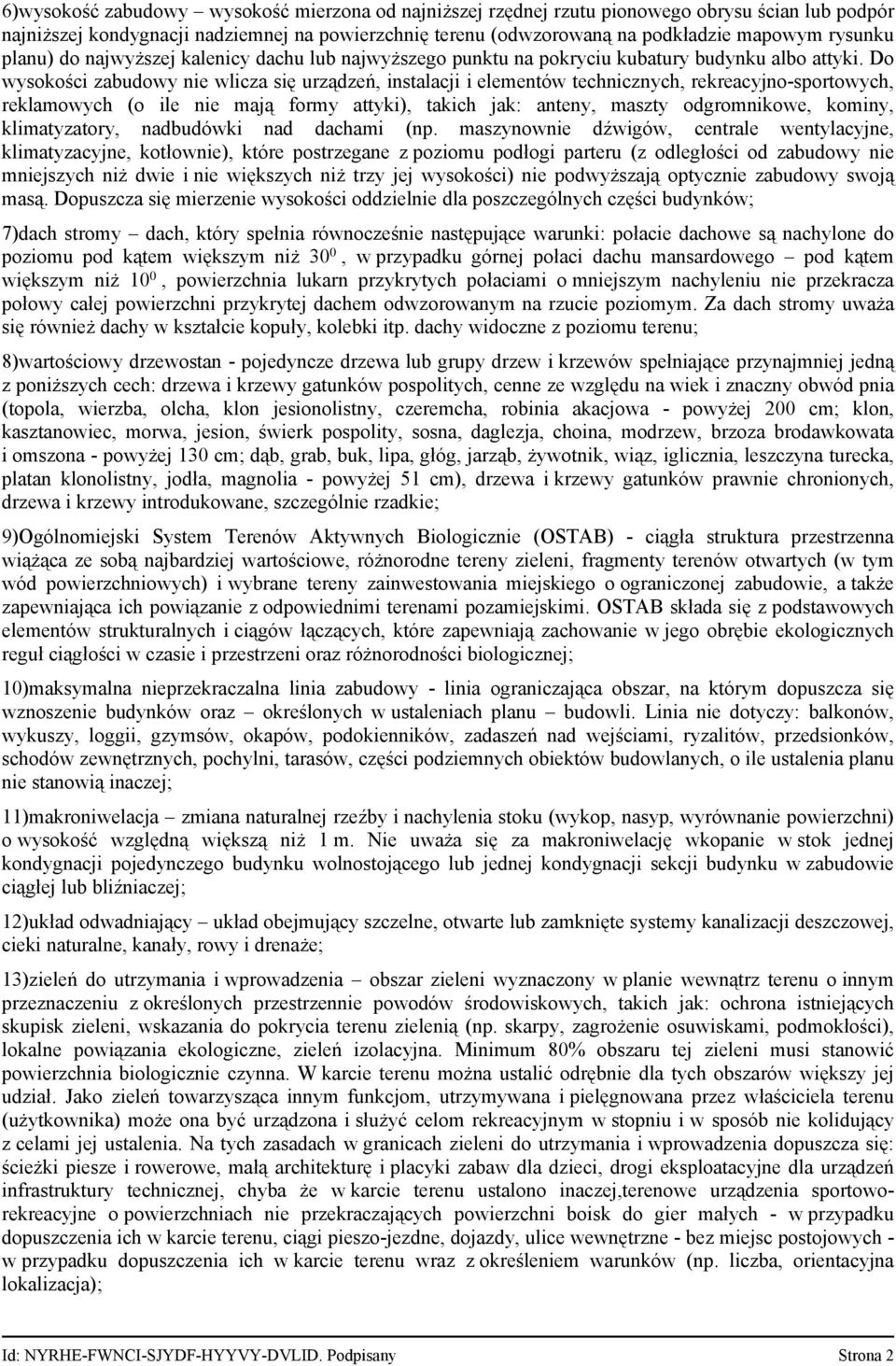 Do wysokości zabudowy nie wlicza się urządzeń, instalacji i elementów technicznych, rekreacyjno-sportowych, reklamowych (o ile nie mają formy attyki), takich jak: anteny, maszty odgromnikowe, kominy,