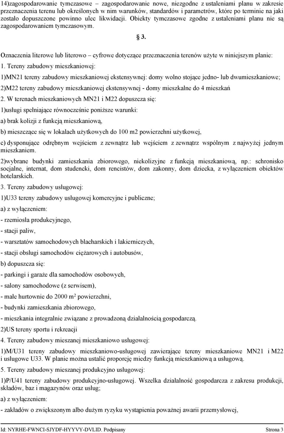 Oznaczenia literowe lub literowo cyfrowe dotyczące przeznaczenia terenów użyte w niniejszym planie: 1.