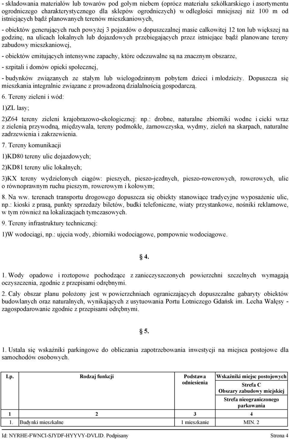 dojazdowych przebiegających przez istniejące bądź planowane tereny zabudowy mieszkaniowej, - obiektów emitujących intensywne zapachy, które odczuwalne są na znacznym obszarze, - szpitali i domów