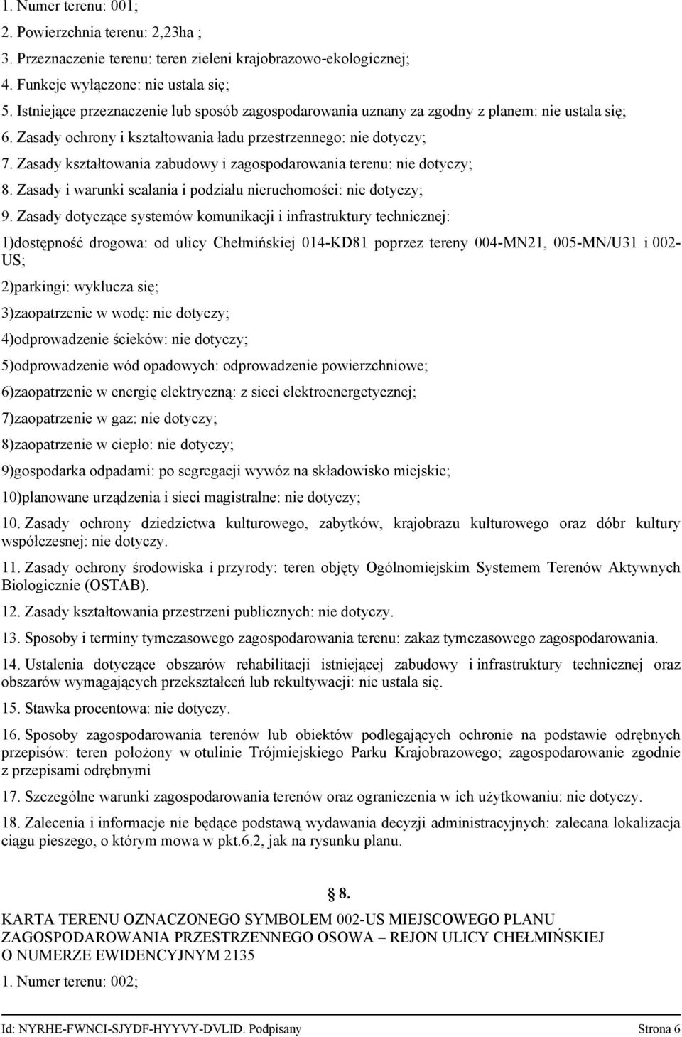 Zasady kształtowania zabudowy i zagospodarowania terenu: nie dotyczy; 8. Zasady i warunki scalania i podziału nieruchomości: nie dotyczy; 9.