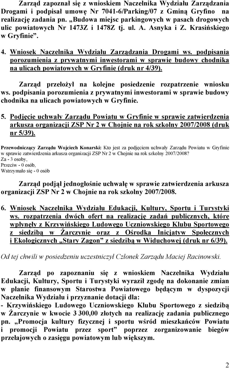 podpisania porozumienia z prywatnymi inwestorami w sprawie budowy chodnika na ulicach powiatowych w Gryfinie (druk nr 4/39). Zarząd przełożył na kolejne posiedzenie rozpatrzenie wniosku ws.