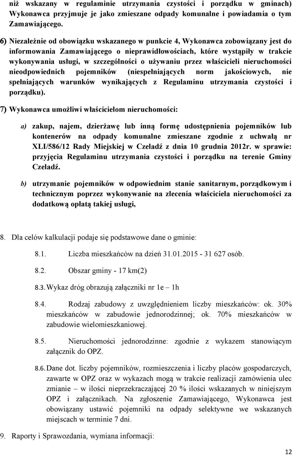 używaniu przez właścicieli nieruchomości nieodpowiednich pojemników (niespełniających norm jakościowych, nie spełniających warunków wynikających z Regulaminu utrzymania czystości i porządku).