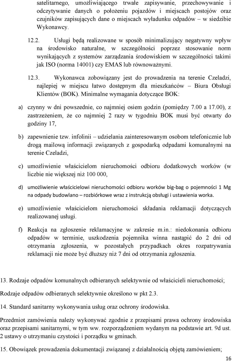 2. Usługi będą realizowane w sposób minimalizujący negatywny wpływ na środowisko naturalne, w szczególności poprzez stosowanie norm wynikających z systemów zarządzania środowiskiem w szczególności