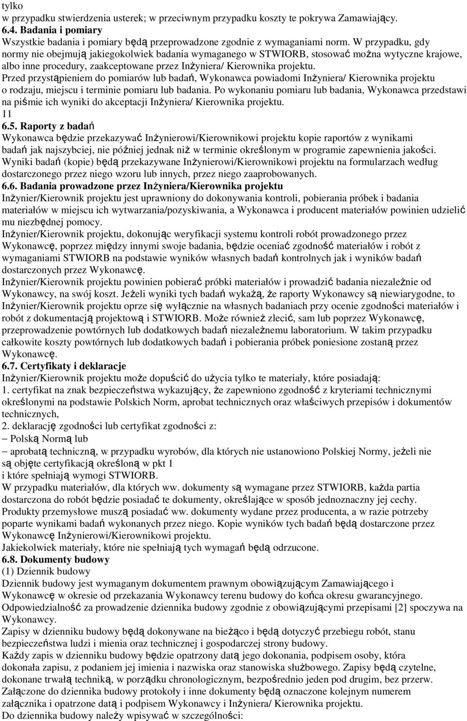 Przed przystąpieniem do pomiarów lub badań, Wykonawca powiadomi Inżyniera/ Kierownika projektu o rodzaju, miejscu i terminie pomiaru lub badania.