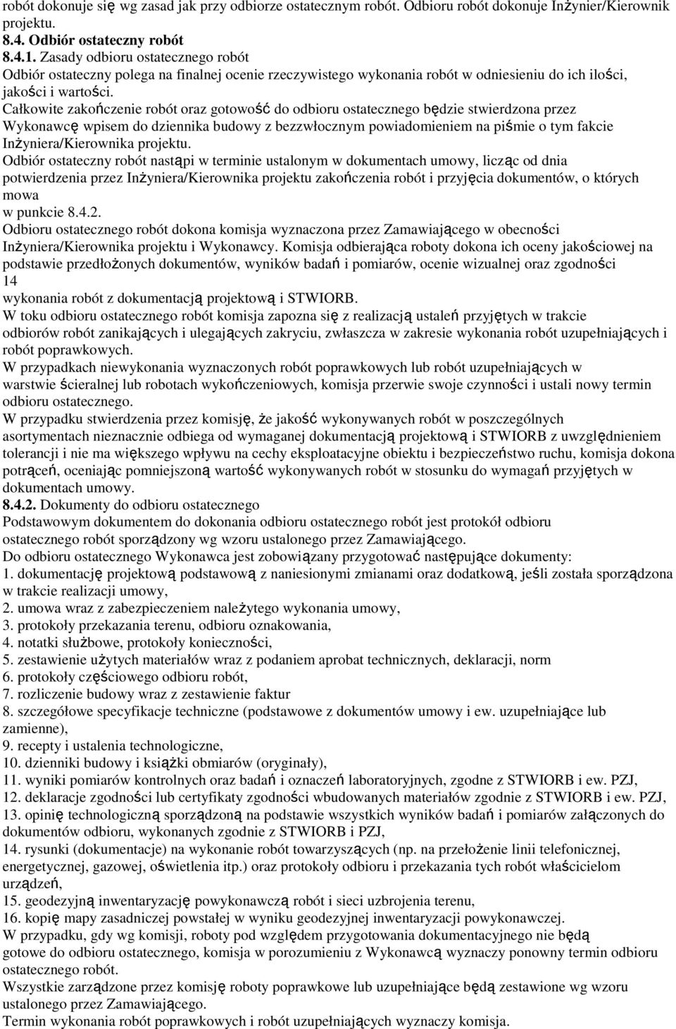 Całkowite zakończenie robót oraz gotowość do odbioru ostatecznego będzie stwierdzona przez Wykonawcę wpisem do dziennika budowy z bezzwłocznym powiadomieniem na piśmie o tym fakcie