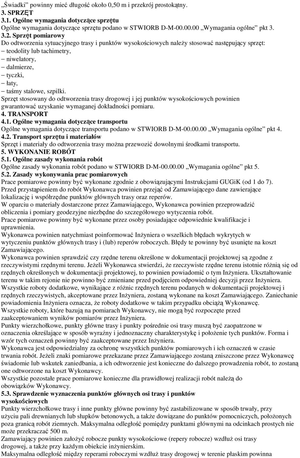 Sprzęt pomiarowy Do odtworzenia sytuacyjnego trasy i punktów wysokościowych należy stosować następujący sprzęt: teodolity lub tachimetry, niwelatory, dalmierze, tyczki, łaty, taśmy stalowe, szpilki.