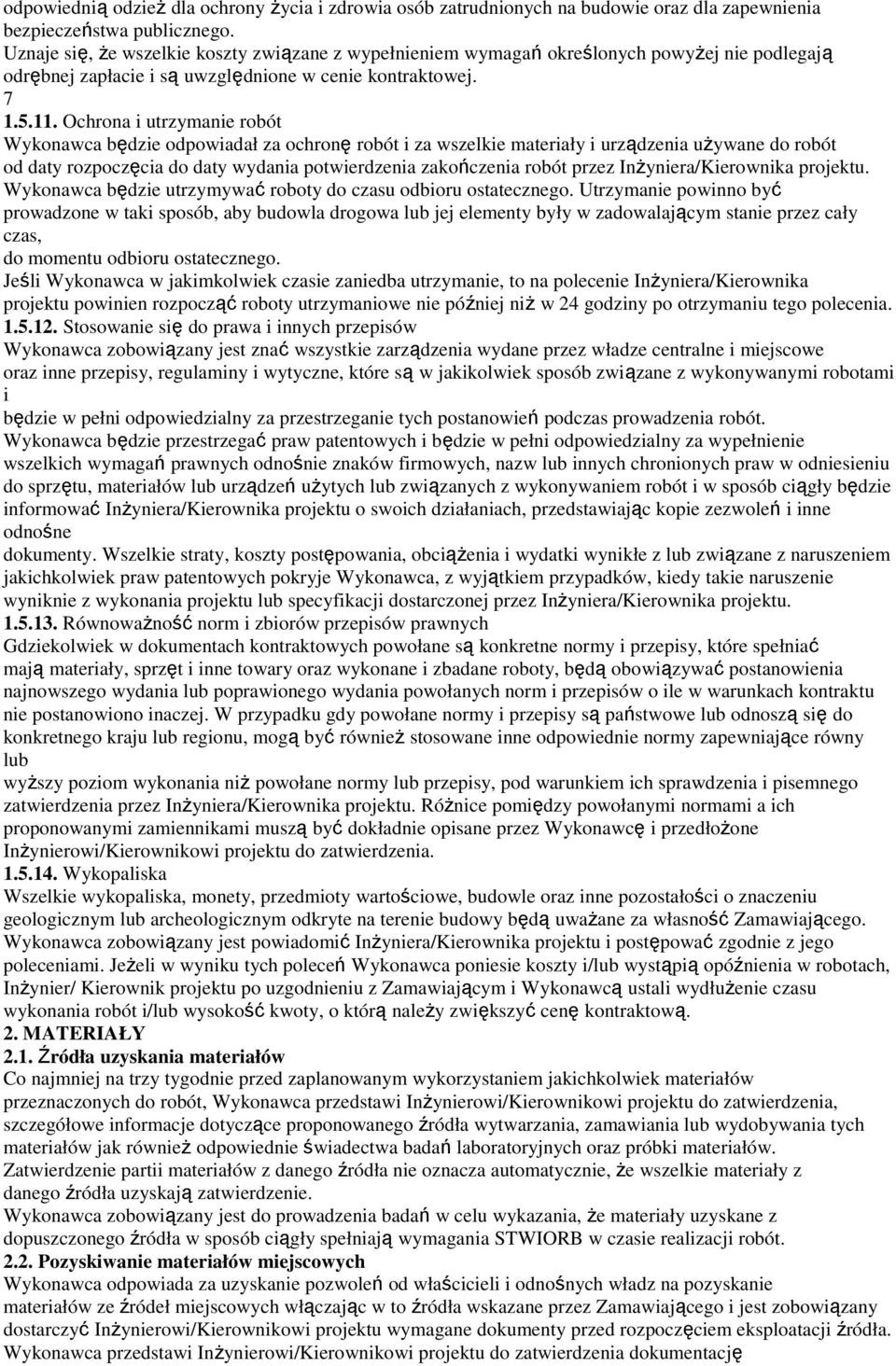 Ochrona i utrzymanie robót Wykonawca będzie odpowiadał za ochronę robót i za wszelkie materiały i urządzenia używane do robót od daty rozpoczęcia do daty wydania potwierdzenia zakończenia robót przez