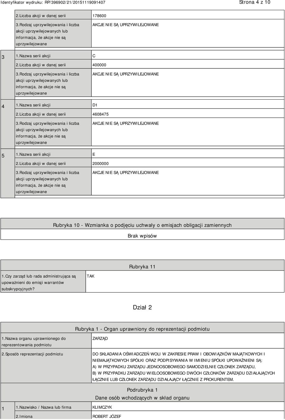 Nazwa serii akcji D1 2.Liczba akcji w danej serii 4608475 3.Rodzaj uprzywilejowania i liczba akcji uprzywilejowanych lub informacja, że akcje nie są uprzywilejowane AKCJE NIE SĄ UPRZYWILEJOWANE 5 1.