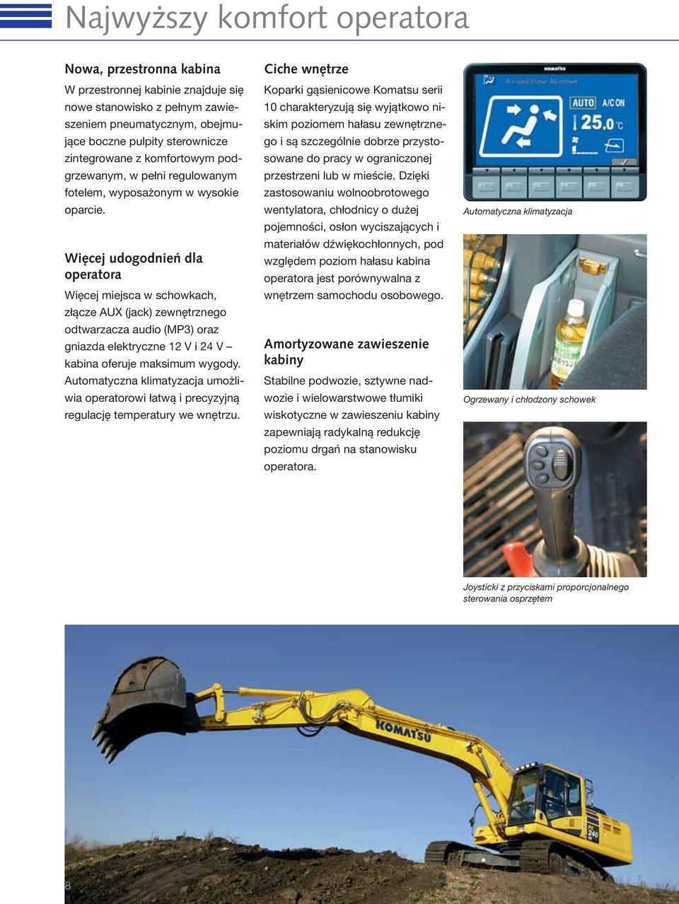 Więcej udogodnień dla operatora Więcej miejsca w schowkach, złącze AUX (jack) zewnętrznego odtwarzacza audio (MP3) oraz gniazda elektryczne 12 V i 24 V kabina oferuje maksimum wygody.