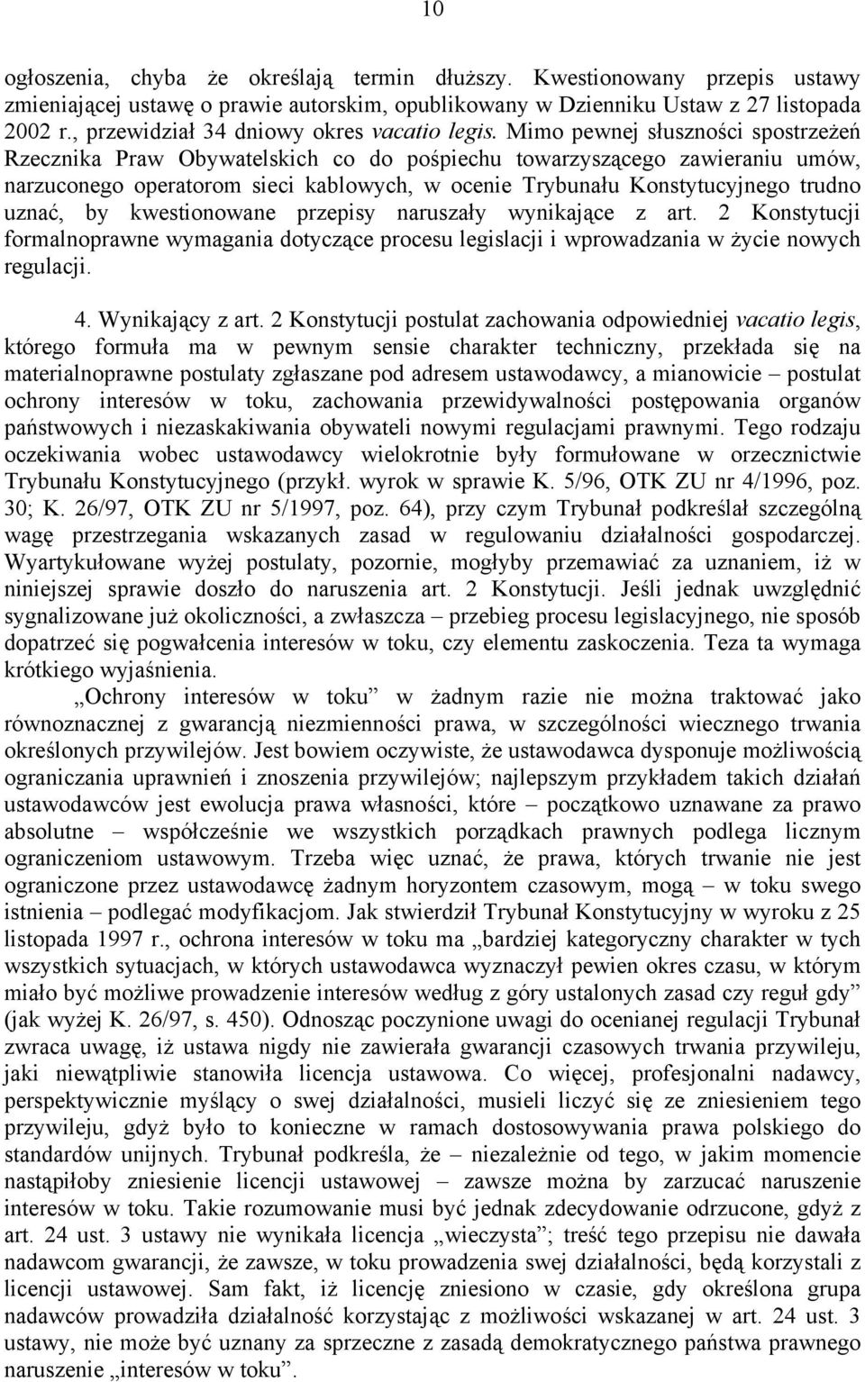 Mimo pewnej słuszności spostrzeżeń Rzecznika Praw Obywatelskich co do pośpiechu towarzyszącego zawieraniu umów, narzuconego operatorom sieci kablowych, w ocenie Trybunału Konstytucyjnego trudno