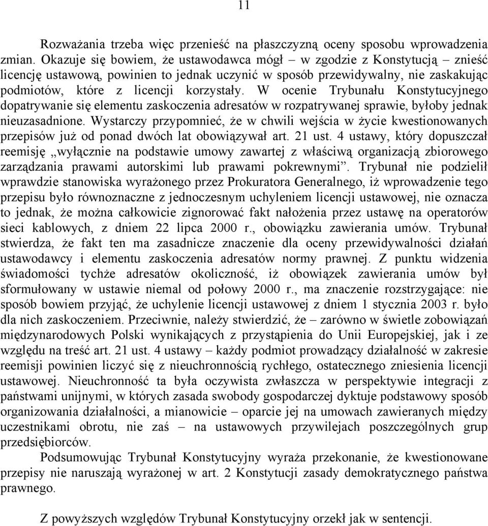 W ocenie Trybunału Konstytucyjnego dopatrywanie się elementu zaskoczenia adresatów w rozpatrywanej sprawie, byłoby jednak nieuzasadnione.