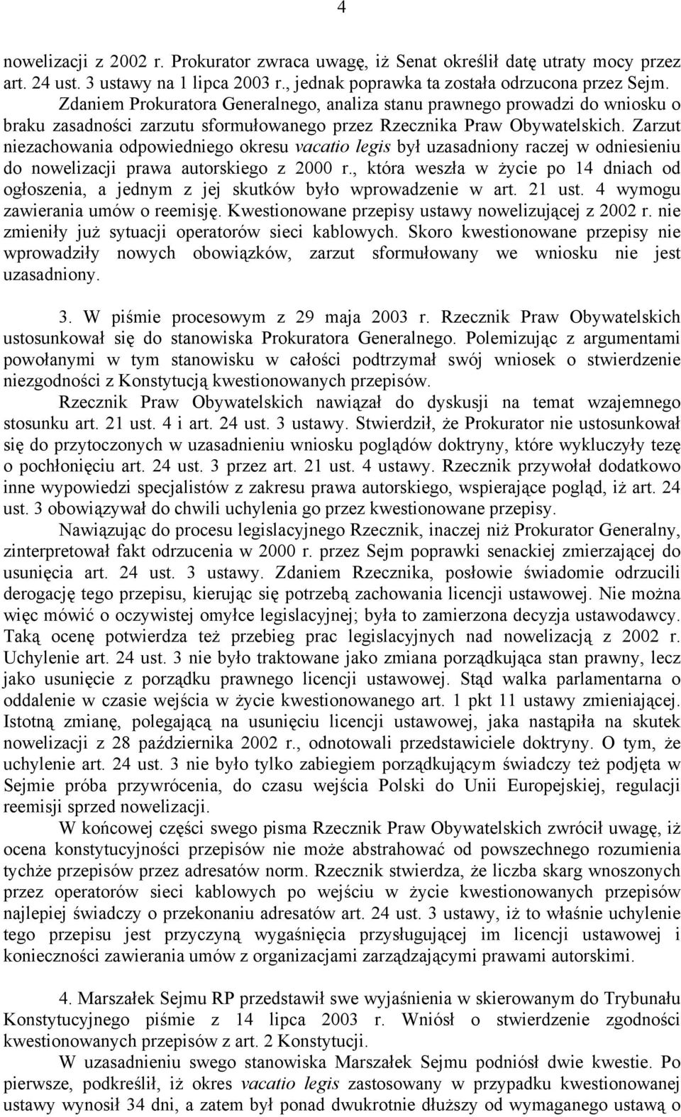 Zarzut niezachowania odpowiedniego okresu vacatio legis był uzasadniony raczej w odniesieniu do nowelizacji prawa autorskiego z 2000 r.