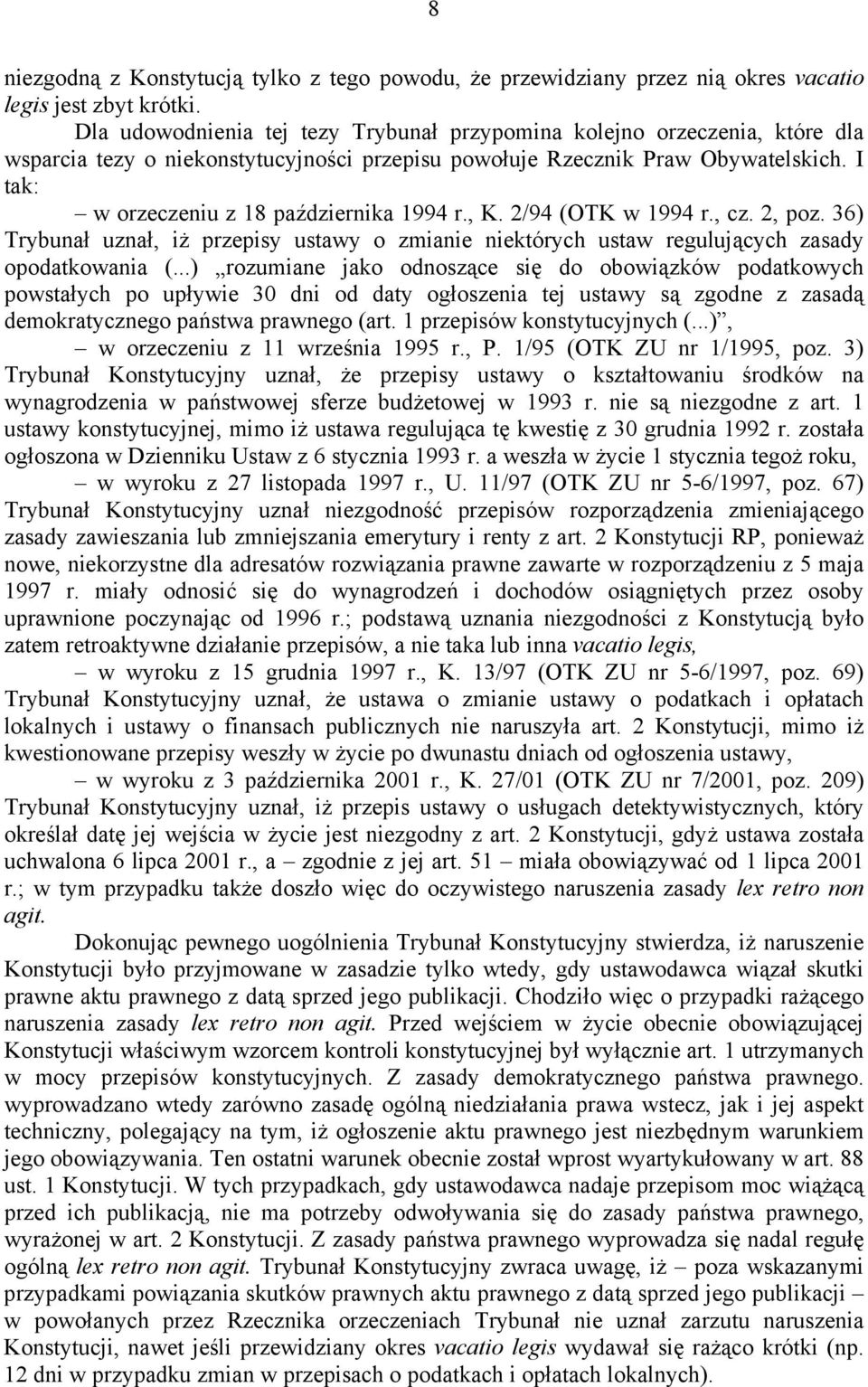 I tak: w orzeczeniu z 18 października 1994 r., K. 2/94 (OTK w 1994 r., cz. 2, poz. 36) Trybunał uznał, iż przepisy ustawy o zmianie niektórych ustaw regulujących zasady opodatkowania (.