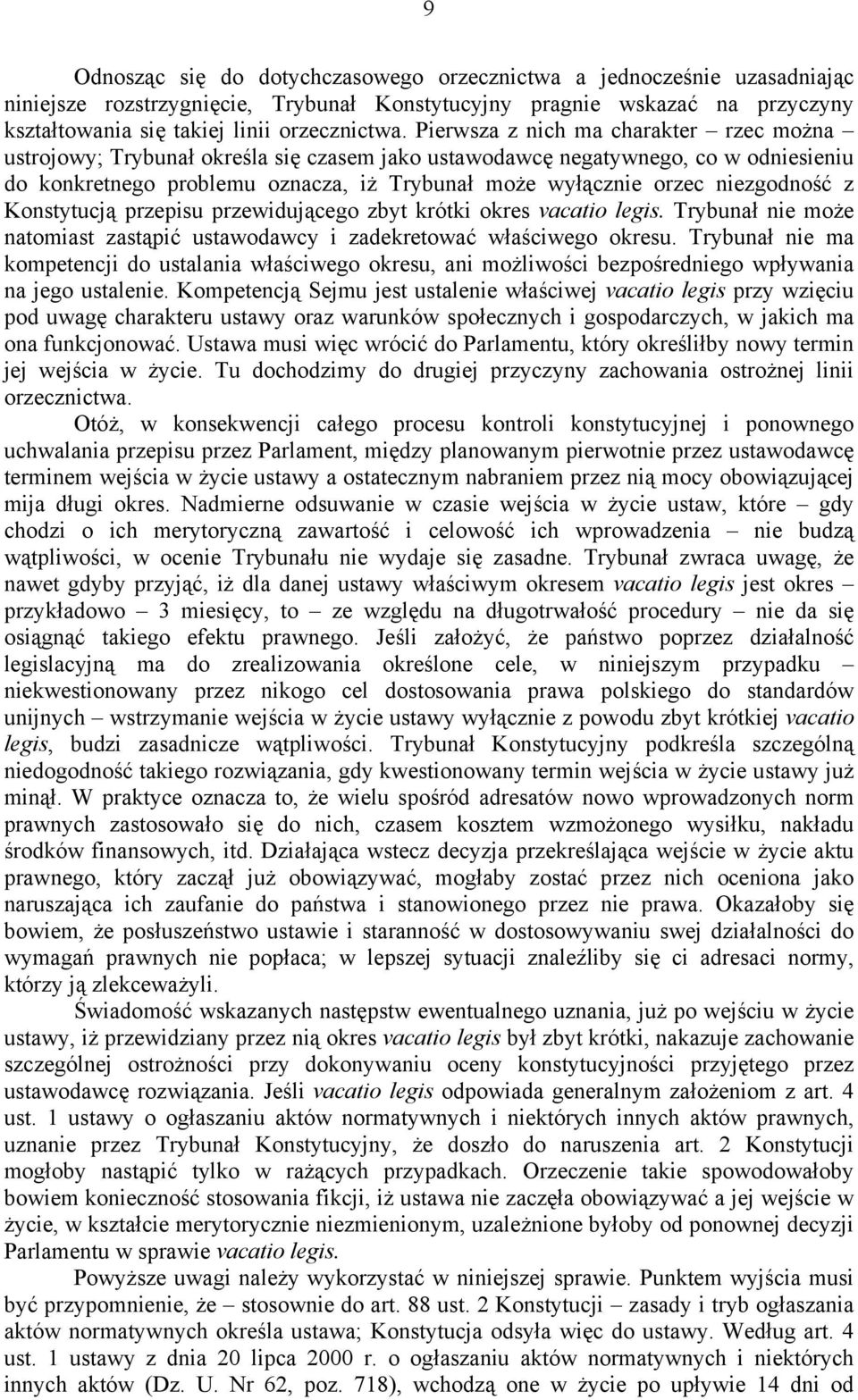 niezgodność z Konstytucją przepisu przewidującego zbyt krótki okres vacatio legis. Trybunał nie może natomiast zastąpić ustawodawcy i zadekretować właściwego okresu.