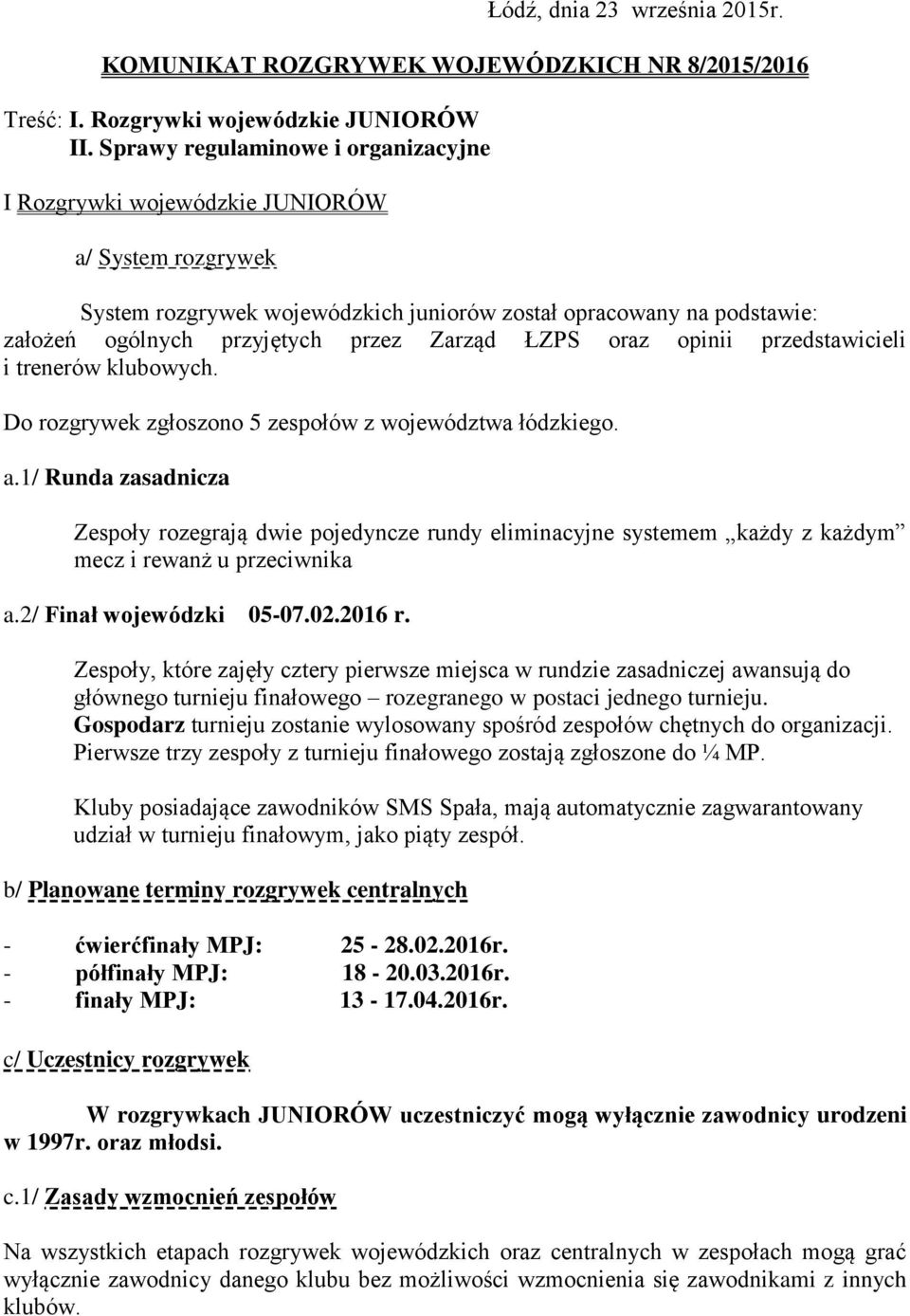 Zarząd ŁZPS oraz opinii przedstawicieli i trenerów klubowych. Do rozgrywek zgłoszono 5 zespołów z województwa łódzkiego. a.