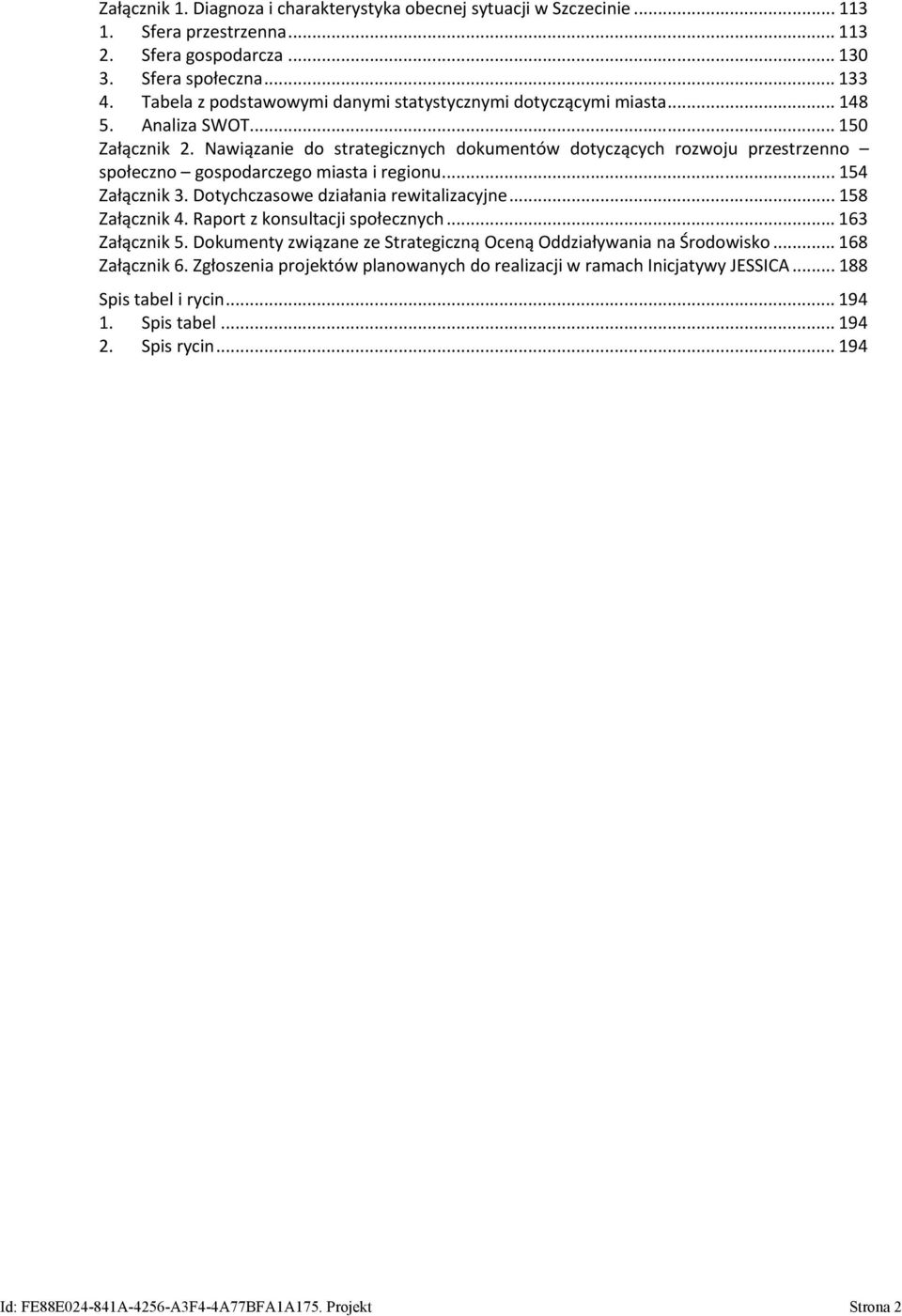 Nawiązanie do strategicznych dokumentów dotyczących rozwoju przestrzenno społeczno gospodarczego miasta i regionu... 154 Załącznik 3. Dotychczasowe działania rewitalizacyjne... 158 Załącznik 4.