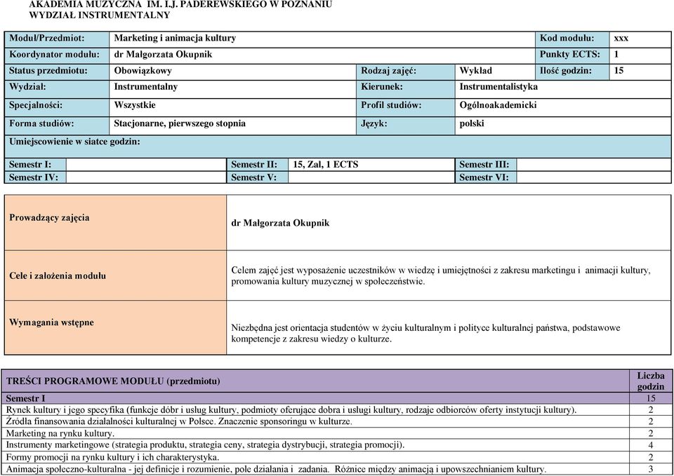 Rodzaj zajęć: Wykład Ilość godzin: 15 Wydział: Instrumentalny Kierunek: Instrumentalistyka Specjalności: Wszystkie Profil studiów: Ogólnoakademicki Forma studiów: Stacjonarne, pierwszego stopnia