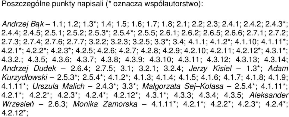 3.13; 4.3.14; Andrzej Dudek 2.6.4; 2.7.5; 3.1; 3.2.1; 3.2.4; Jerzy Kisiel 1.3*; Adam Kurzydłowski 2.5.3*; 2.5.4*; 4.1.2*; 4.1.3; 4.1.4; 4.1.5; 4.1.6; 4.1.7; 4.1.8; 4.1.9; 4.1.11*; Urszula Malich 2.4.3*; 3.