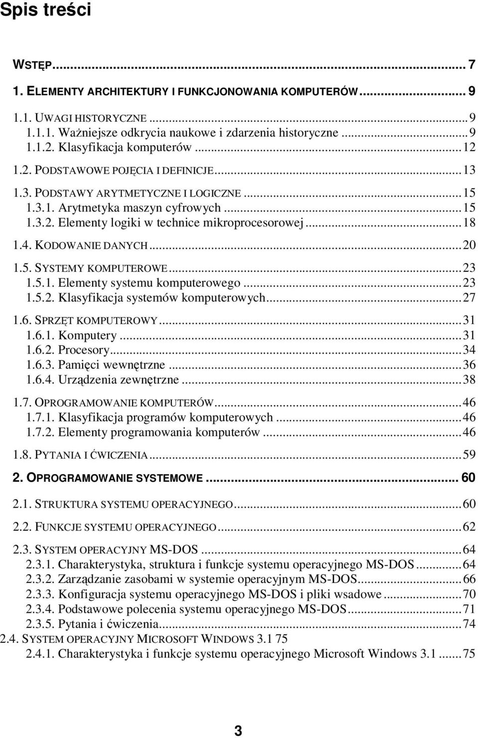 ..23 1.5.1. Elementy systemu komputerowego...23 1.5.2. Klasyfikacja systemów komputerowych...27 1.6. SPRZT KOMPUTEROWY...31 1.6.1. Komputery...31 1.6.2. Procesory...34 1.6.3. Pamici wewntrzne...36 1.