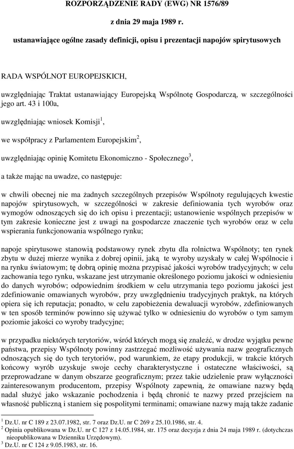 art. 43 i 100a, uwzględniając wniosek Komisji 1, we współpracy z Parlamentem Europejskim 2, uwzględniając opinię Komitetu Ekonomiczno - Społecznego 3, a takŝe mając na uwadze, co następuje: w chwili