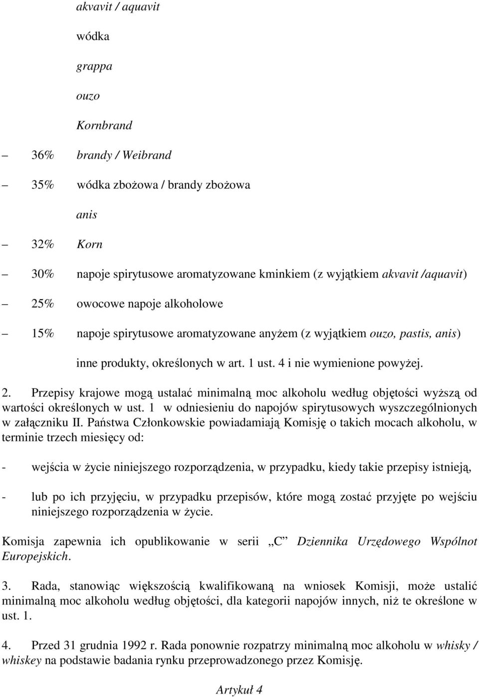 Przepisy krajowe mogą ustalać minimalną moc alkoholu według objętości wyŝszą od wartości określonych w ust. 1 w odniesieniu do napojów spirytusowych wyszczególnionych w załączniku II.