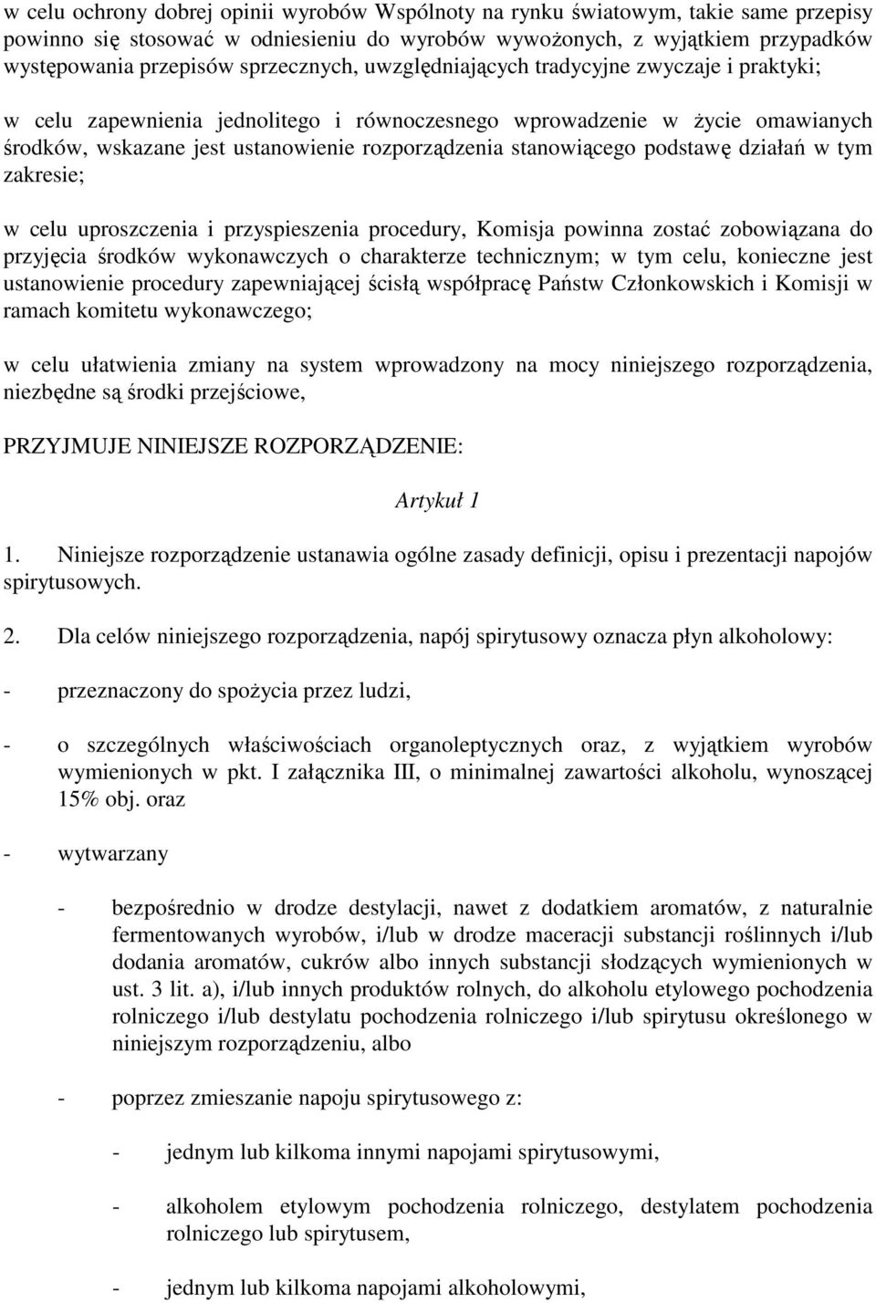 stanowiącego podstawę działań w tym zakresie; w celu uproszczenia i przyspieszenia procedury, Komisja powinna zostać zobowiązana do przyjęcia środków wykonawczych o charakterze technicznym; w tym