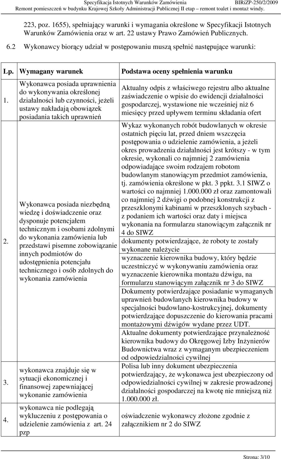 Wykonawca posiada uprawnienia do wykonywania określonej działalności lub czynności, jeŝeli ustawy nakładają obowiązek posiadania takich uprawnień Wykonawca posiada niezbędną wiedzę i doświadczenie