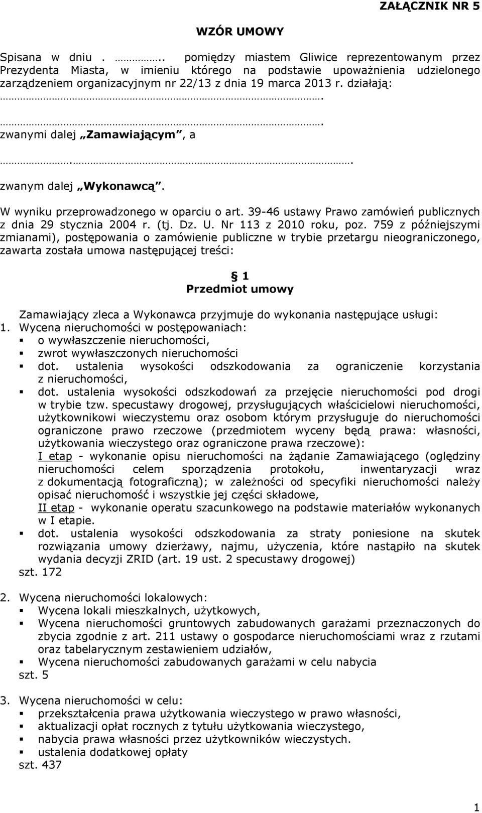 . zwanymi dalej Zamawiającym, a.. zwanym dalej Wykonawcą. W wyniku przeprowadzonego w oparciu o art. 39-46 ustawy Prawo zamówień publicznych z dnia 29 stycznia 2004 r. (tj. Dz. U.