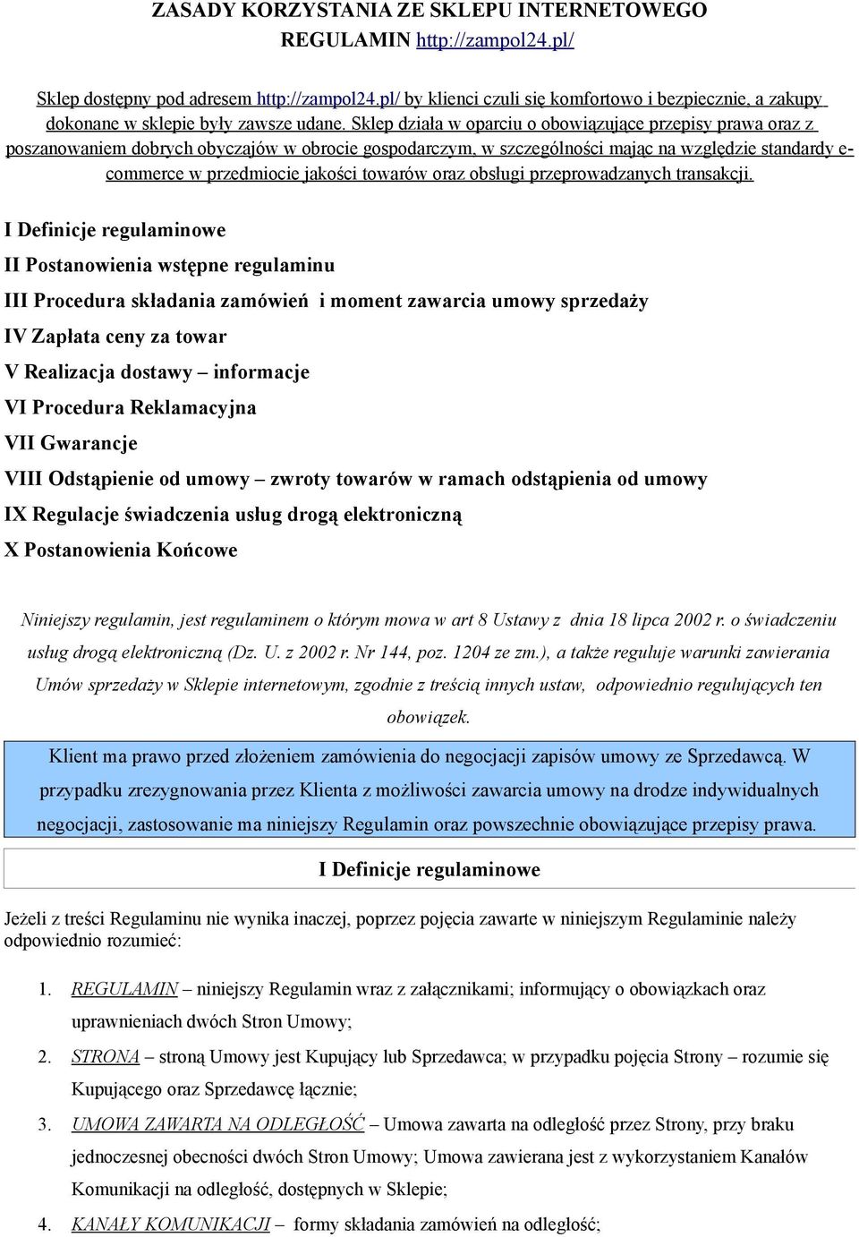 Sklep działa w oparciu o obowiązujące przepisy prawa oraz z poszanowaniem dobrych obyczajów w obrocie gospodarczym, w szczególności mając na względzie standardy e- commerce w przedmiocie jakości