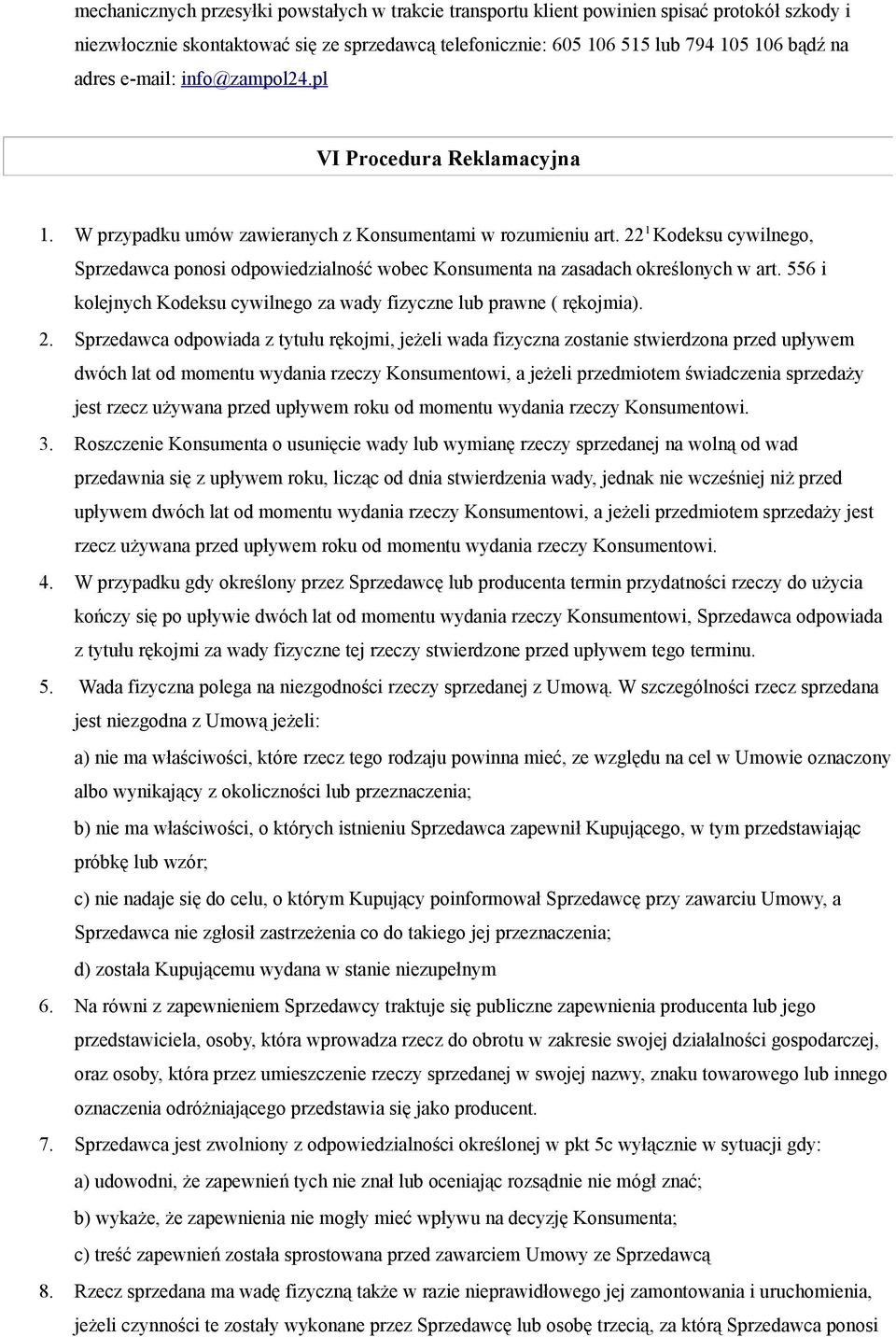 22 1 Kodeksu cywilnego, Sprzedawca ponosi odpowiedzialność wobec Konsumenta na zasadach określonych w art. 556 i kolejnych Kodeksu cywilnego za wady fizyczne lub prawne ( rękojmia). 2.