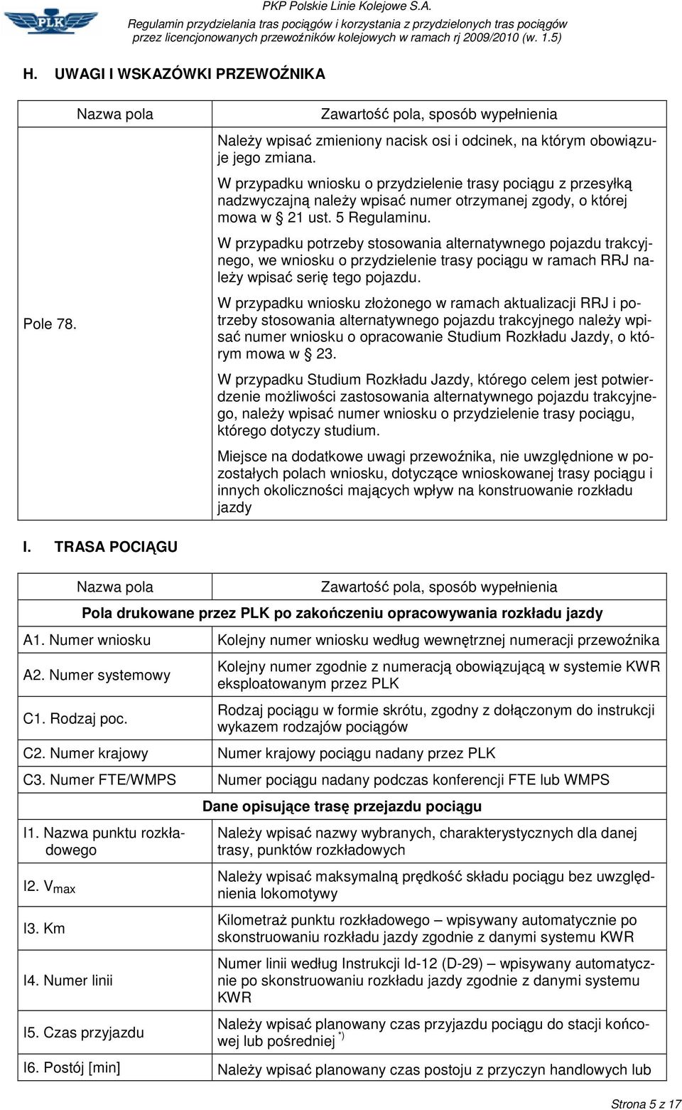 W przypadku potrzeby stosowania alternatywnego pojazdu trakcyjnego, we wniosku o przydzielenie trasy pocigu w ramach RRJ naley wpisa seri tego pojazdu. Pole 78.