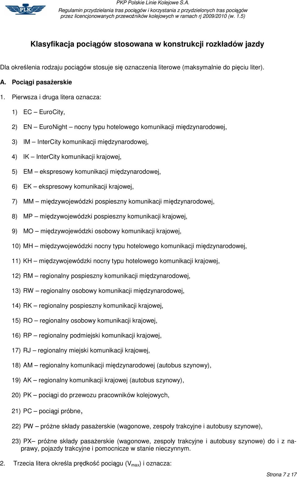 EM ekspresowy komunikacji midzynarodowej, 6) EK ekspresowy komunikacji krajowej, 7) MM midzywojewódzki pospieszny komunikacji midzynarodowej, 8) MP midzywojewódzki pospieszny komunikacji krajowej, 9)